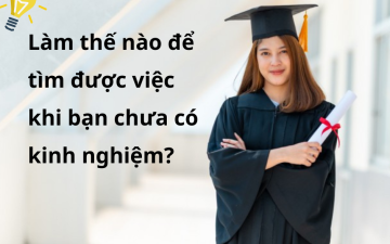 Làm thế nào để tìm được việc khi bạn chưa có kinh nghiệm?