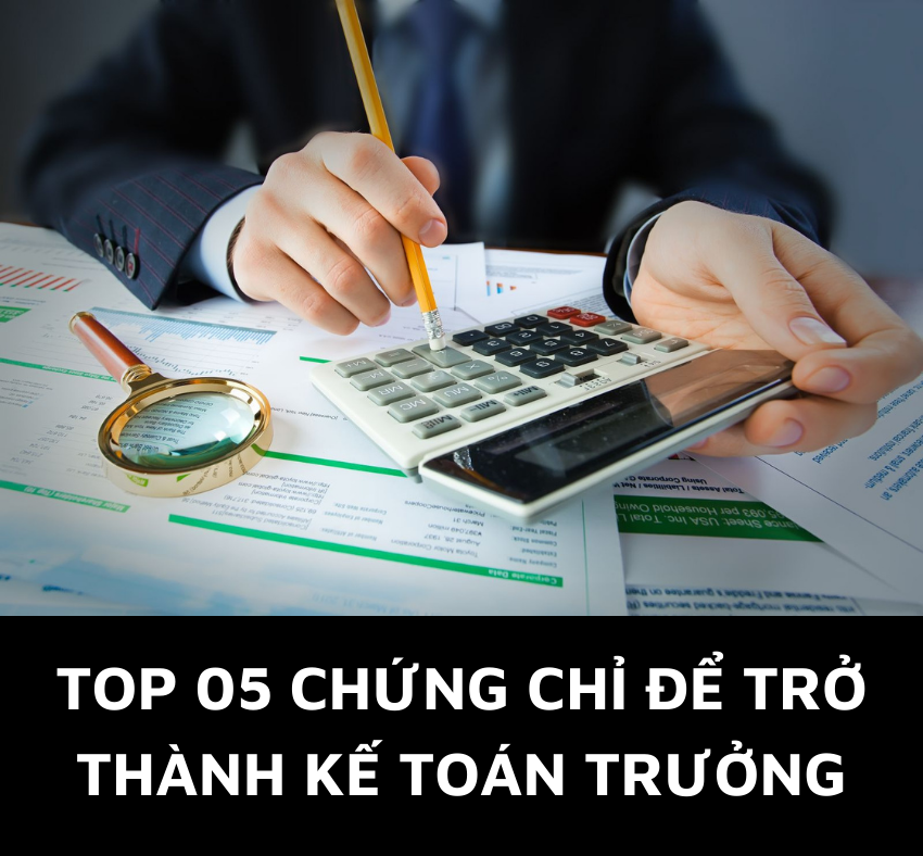 Top 05 chứng chỉ quan trọng để trở thành kế toán trưởng